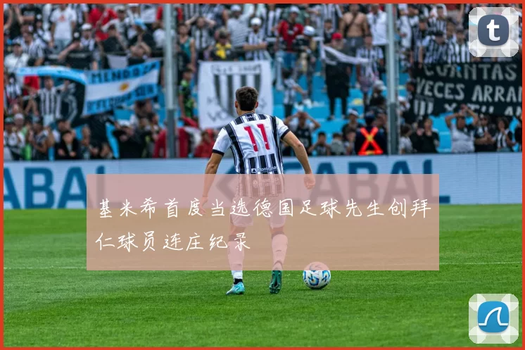 基米希首度当选德国足球先生创拜仁球员连庄纪录
