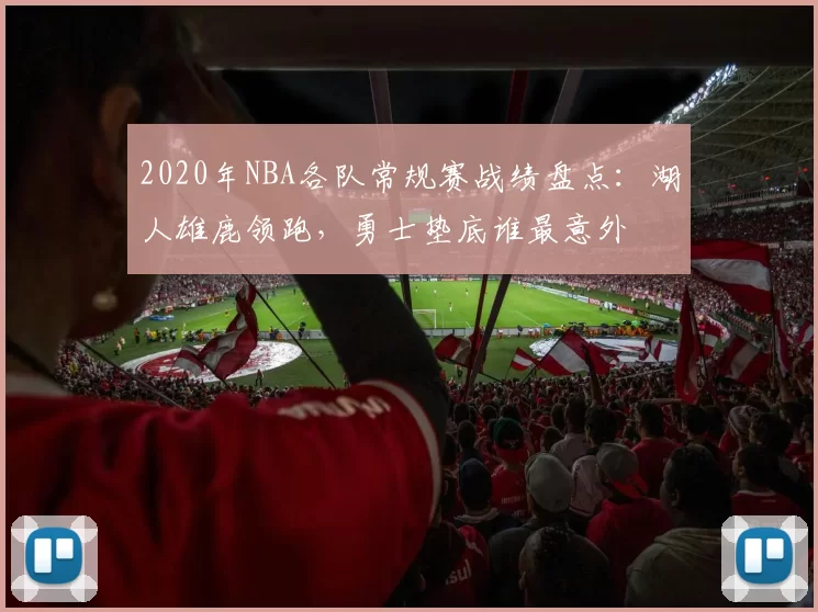 2020年NBA各队常规赛战绩盘点：湖人雄鹿领跑，勇士垫底谁最意外