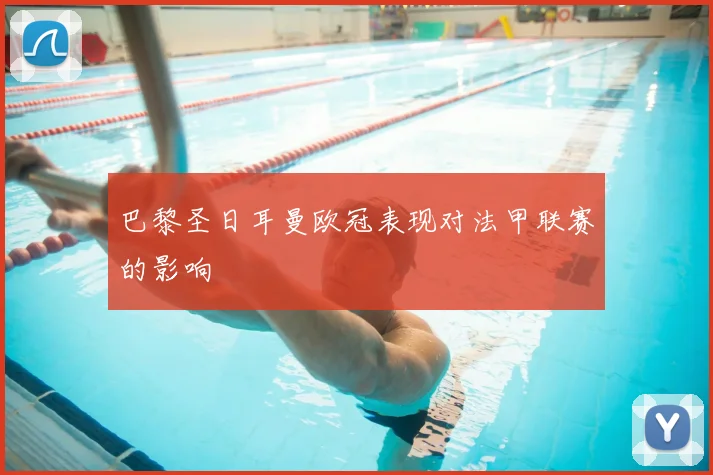 巴黎圣日耳曼欧冠表现对法甲联赛的影响